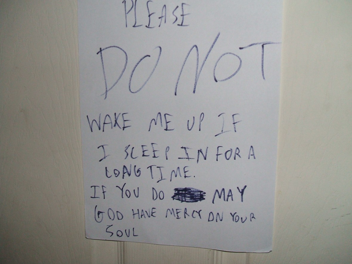 Yeah, no one likes to be awakened at noon on a beautiful summer day, MOM!!!